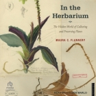 In the Herbarium: The Hidden World of Collecting and Preserving Plants By Maura C. Flannery, Coleen Marlo (Read by) Cover Image
