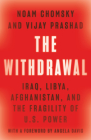 The Withdrawal: Iraq, Libya, Afghanistan, and the Fragility of U.S. Power By Noam Chomsky, Vijay Prashad, Angela Y. Davis (Foreword by) Cover Image