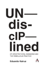 Undisciplined: Of Architectural Nomadism and the Rebellious Practice By Eduardo Kairuz Cover Image