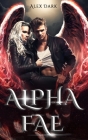 Alpha Fae: A Fated Mate Romance By Alex Dark Cover Image