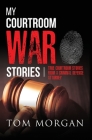 My Courtroom War Stories: True courtroom stories from a criminal defense attorney Cover Image