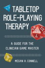 Tabletop Role-Playing Therapy: A Guide for the Clinician Game Master By Megan A. Connell Cover Image