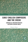 Early English Composers and the Credo: Emphasis as Interpretation in Sixteenth-Century Music (Routledge Research in Music) By Wendy J. Porter Cover Image