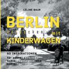 Berlin entdecken mit Kinderwagen: 60 Inspirationen By Céline Baur Cover Image