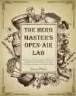 The Herb Master's Open-Air Lab: Develop the Green Thumb, Grow Dozens of Anti-Pandemic Medical Herbs and Grow Your Backyard Homestead of Medical Herbs Cover Image