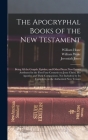 The Apocryphal Books of the New Testament: Being All the Gospels, Epistles, and Other Pieces Now Extant Attributed in the First Four Centuries to Jesu By Jeremiah Jones, William Hone, William Wake Cover Image