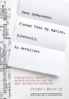 Dear Homeowner, Please Take My Advice. Sincerely, An Architect: A Guide to Help You Establish Budgets, Priorities, and Guidelines Early On To Save Tim By Stephanie A. Wascha Cover Image
