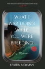 What I Was Doing While You Were Breeding: A Memoir Cover Image