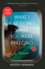 What I Was Doing While You Were Breeding: A Memoir Cover Image