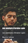 Une aventure d'Arsène Lupin: Les aventures d'Arsène Lupin By Mathis Larguier, Maurice LeBlanc Cover Image