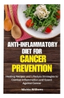 Anti-Inflammatory Diet for Cancer Prevention: Healing Recipes and Lifestyle Strategies to Combat Inflammation and Guard Against Cancer By Michio Williams Cover Image
