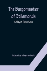 The Burgomaster of Stilemonde: A Play in Three Acts By Maurice Maeterlinck Cover Image
