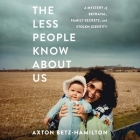 The Less People Know about Us Lib/E: A Mystery of Betrayal, Family Secrets, and Stolen Identity By Axton Betz-Hamilton, Laurie Catherine Winkel (Read by) Cover Image