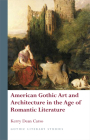 American Gothic Art and Architecture in the Age of Romantic Literature (Gothic Literary Studies) By Kerry Dean Carso Cover Image