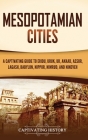 Mesopotamian Cities: A Captivating Guide to Eridu, Uruk, Ur, Akkad, Assur, Lagash, Babylon, Nippur, Nimrud, and Nineveh Cover Image