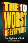 The 10 Worst of Everything: The Big Book of Bad By Sam Jordison Cover Image