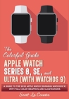 The Colorful Guide to the Apple Watch Series 8, SE, and Ultra (with watchOS 9): A Guide to the 2022 Apple Watch (Running watchOS 9) with Full Color Gr By Scott La Counte Cover Image