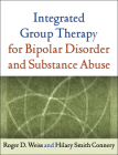 Integrated Group Therapy for Bipolar Disorder and Substance Abuse By Roger D. Weiss, MD, Hilary S. Connery, MD, PhD Cover Image