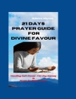 21 Days Prayer Guide for Divine Favour: Unveiling God's Favour: A 21-Day Journey in Prayer for Divine Favour Cover Image