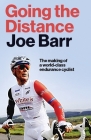 Going the Distance: The Making of a World Class Endurance Cyclist By Joe Barr Cover Image