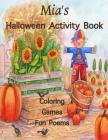 Mia's Halloween Activity Book: (Personalized Book for Children) Halloween Coloring Book; Games: mazes, connect the dots, crossword puzzle, Halloween Cover Image
