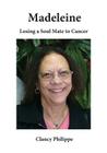 Madeleine - Losing a Soul Mate to Cancer By Clancy J. Philippe Cover Image