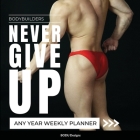Bodybuilders Never Give Up: Any year weekly planner By Bodu Designs Cover Image