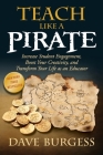 Teach Like a Pirate: Increase Student Engagement, Boost Your Creativity, and Transform Your Life as an Educator By Dave Burgess Cover Image