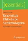 Relativistische Effekte Bei Der Satellitennavigation: Von Einstein Zu GPS Und Galileo (Essentials) By Tobias Schüttler Cover Image