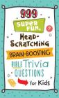 999 Super Fun, Head-Scratching, Brain-Boosting Bible Trivia Questions for Kids By Compiled by Barbour Staff, JoAnne Simmons (Compiled by) Cover Image