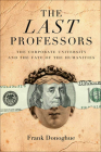 The Last Professors: The Corporate University and the Fate of the Humanities, with a New Introduction By Frank Donoghue Cover Image