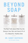 Beyond Soap: The Real Truth About What You Are Doing to Your Skin and How to Fix It for a Beautiful, Healthy Glow Cover Image