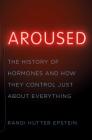 Aroused: The History of Hormones and How They Control Just About Everything Cover Image