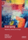 Arab Spring: Modernity, Identity and Change (Critical Political Theory and Radical Practice) By Eid Mohamed (Editor), Dalia Fahmy (Editor) Cover Image