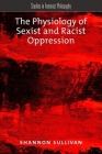 The Physiology of Sexist and Racist Oppression (Studies in Feminist Philosophy) By Shannon Sullivan Cover Image