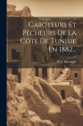 Caboteurs Et Pêcheurs De La Côte De Tunisie En 1882... By P. A. Hennique Cover Image