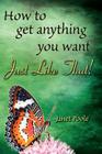 Just Like That!: How to Get Anything You Want By Janet Poole Cover Image