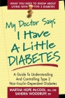 My Doctor Says I Have a Little Diabetes: A Guide to Understanding and Controlling Type 2 Non-Insulin-Dependent Diabetes By Martha Hope McCool, Sandra Woodruff Cover Image