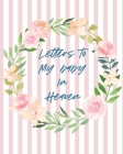 Letters To Baby In Heaven: A Diary Of All The Things I Wish I Could Say Newborn Memories Grief Journal Loss of a Baby Sorrowful Season Forever In By Patricia Larson Cover Image