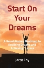 Start On Your Dreams: A Revolutionary Roadmap to Realizing Dreams and Achieving Success By Jerry Coy Cover Image