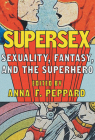 Supersex: Sexuality, Fantasy, and the Superhero (World Comics and Graphic Nonfiction Series) By Anna Peppard (Editor) Cover Image