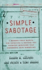 Simple Sabotage: A Modern Field Manual for Detecting and Rooting Out Everyday Behaviors That Undermine Your Workplace By Robert M. Galford, Bob Frisch, Cary Greene Cover Image