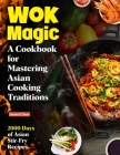 Wok Magic: 2000 Days of Asian Stir-Fry Recipes: A Cookbook for Mastering Asian Cooking Traditions By Daniel Chow Cover Image