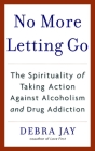 No More Letting Go: The Spirituality of Taking Action Against Alcoholism and Drug Addiction Cover Image