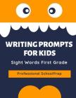Writing Prompts for Kids Sight Words First Grade: Practice Exercises to Write and Read Complete 220 Dolch Sight Word List. This Book Aims to Improve E By Professional Schoolprep Cover Image