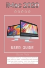 iMac 2020 User Guide: A Complete Manual For Beginners, Seniors, And Pros To Learn, Understand And Master The iMac 2020 Version With Tips, Sh By Karen Volt Cover Image