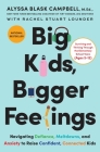 Big Kids, Bigger Feelings: Navigating Defiance, Meltdowns, and Anxiety to Raise Confident, Connected Kids By Alyssa Blask Campbell, Rachel Stuart Lounder Cover Image
