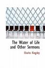 The Water of Life and Other Sermons By Charles Kingsley Cover Image