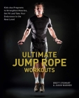 Ultimate Jump Rope Workouts: Kick-Ass Programs to Strengthen Muscles, Get Fit, and Take Your Endurance to the Next Level By Brett Stewart, Jason Warner Cover Image