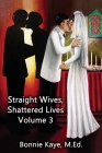 Straight Wives, Shattered Lives Volume 3: True Stories of Women Married to Gay and Bisexual Men By Bonnie Kaye (Compiled by) Cover Image